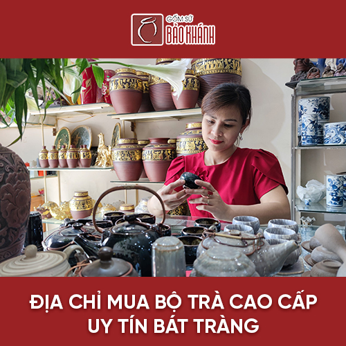 Gốm sứ Bảo Khánh - địa chỉ mua bộ trà cao cấp uy tín Bát Tràng