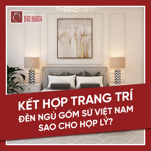  Kết hợp trang trí đèn ngủ gốm sứ Việt Nam sao cho hợp lý?