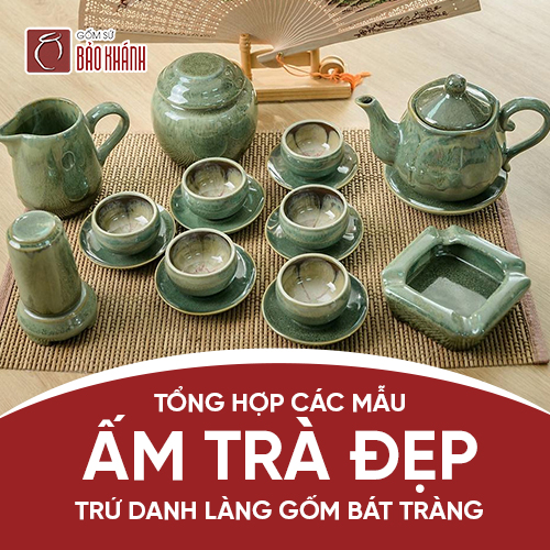Tổng hợp các mẫu ấm trà đẹp trứ danh làng gốm Bát Tràng