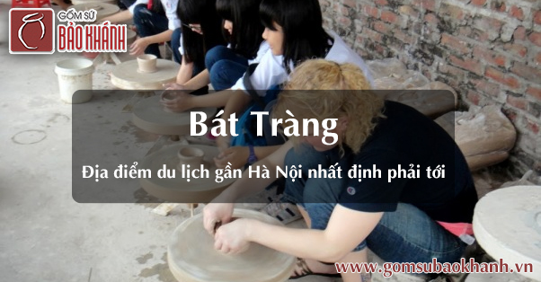 Bát Tràng – địa điểm du lịch gần Hà Nội nhất định phải tới