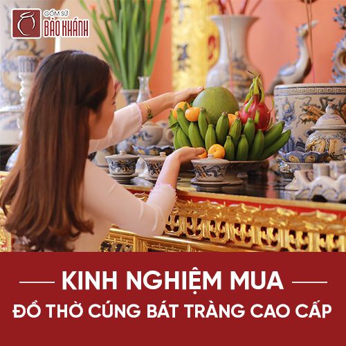 Kinh nghiệm mua đồ thờ cúng Bát Tràng cao cấp 