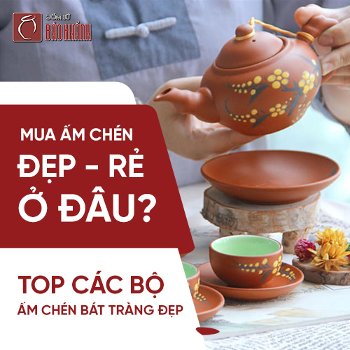 Mua ấm chén đẹp giá rẻ ở đâu? Top các bộ ấm chén Bát Tràng đẹp