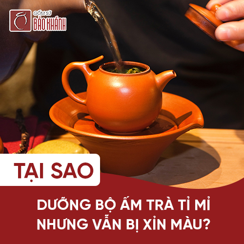 Tại sao dưỡng bộ ấm trà tỉ mỉ nhưng vẫn bị xỉn màu?