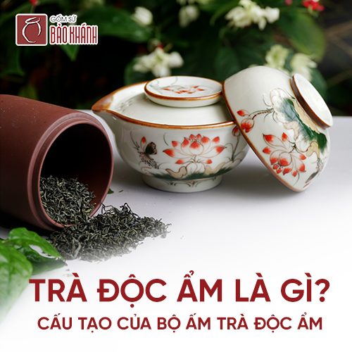 Trà độc ẩm là gì? Cấu tạo của bộ ấm trà độc ẩm