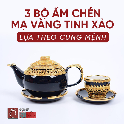 3 bộ ấm chén mạ vàng tinh xảo lựa theo cung mệnh