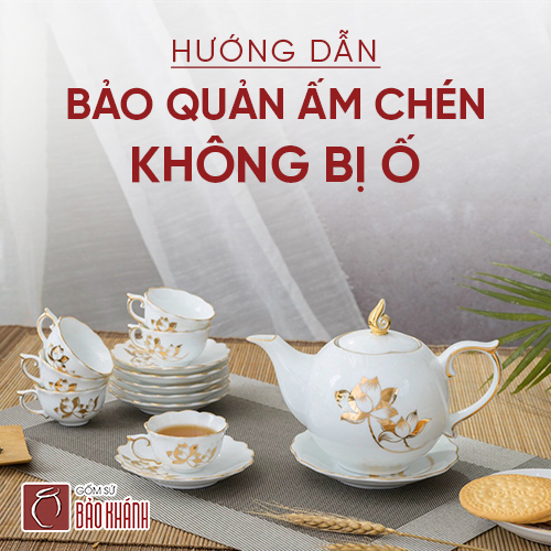 Hướng dẫn bảo quản bộ ấm chén đẹp không ố vàng