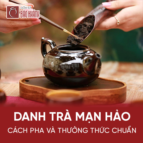 Danh trà mạn hảo: Cách pha và thưởng thức chuẩn