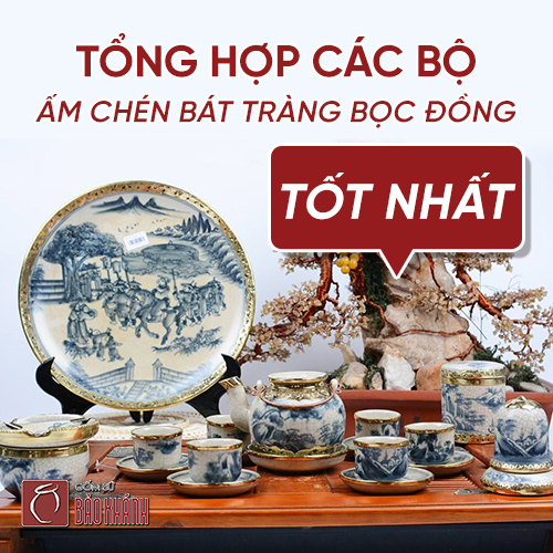 Tổng hợp các bộ ấm chén Bát Tràng bọc đồng giá tốt nhất