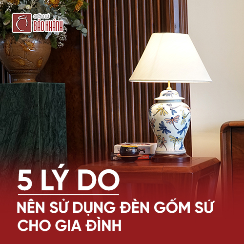 5 lý do nên sử dụng đèn gốm sứ cho gia đình