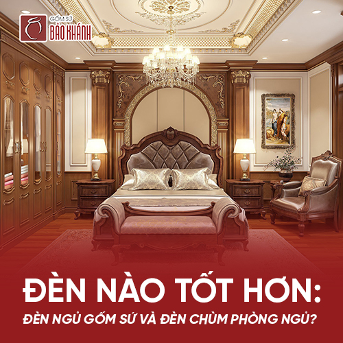 Đèn nào tốt hơn: Đèn ngủ gốm sứ và đèn chùm phòng ngủ?